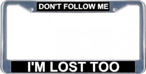 Don't Follow Me I'm Lost Too License Frame