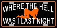 Where The Hell Was I Last Night Metal License Plate
