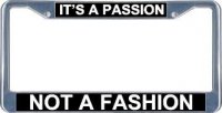 It's A Passion Not A Fashion License Frame ( Auto or Motorcycle)