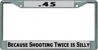 .45 Because Shooting Twice Is Silly Chrome License Plate Frame