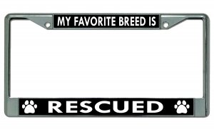 My Favorite Breed Is Rescued Chrome License Plate Frame