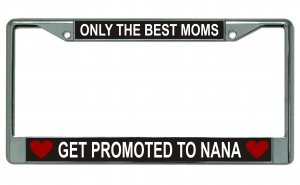 Only The Best Moms Get Promoted … Chrome License Plate Frame