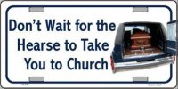 Don't Wait For The Hearse Metal License Plate