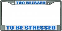 Too Blessed To Be Stressed #3 Chrome License Plate Frame