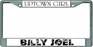 Billy Joel Uptown Girl Chrome License Plate Frame