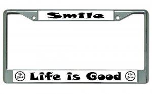 Smile Life Is Good Chrome License Plate Frame