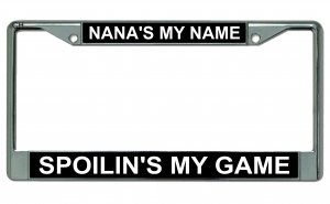 Nana's My Name Spoilin's My Game Chrome License Plate Frame