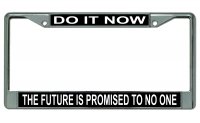 Do It Now The Future Is Promised To No One Chrome License Plate