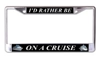 I'd Rather Be On A Cruise Chrome License Plate Frame