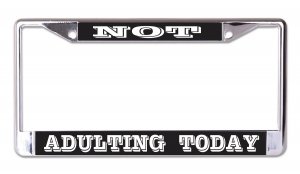 Not Adulting Today Chrome License Plate Frame