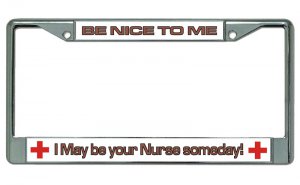 Be Nice To Your Nurse Chrome License Plate Frame