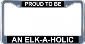 Proud To Be An Elk-A-Holic License Frame