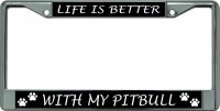 Life Is Better With My Pit Bull Chrome License Plate Frame