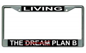 Living The Dream Plan B Chrome License Plate Frame
