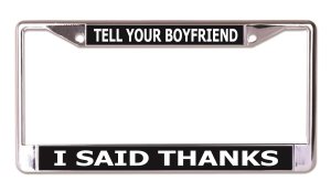 Tell Your Boyfriend I Said Thanks Chrome License Plate Frame