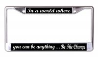 You Can Be Anything Be The Change Chrome License Plate Frame