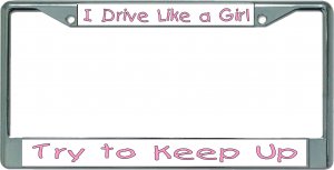 I Drive Like A Girl … Chrome License Plate Frame