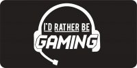 I'D Rather Be Gaming Photo License Plate