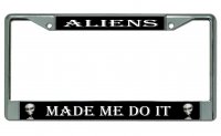 Aliens Made Me Do It Chrome License Plate Frame