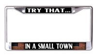 Try That In A Small Town #2 Chrome License Plate Frame