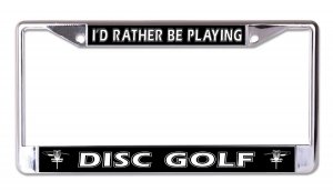I'd Rather Be Playing Disc Golf #2 Chrome License Plate Frame
