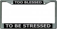 Too Blessed To Be Stressed Chrome License Plate Frame