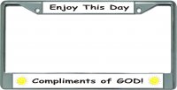 Enjoy This Day Compliments Of God Chrome License Plate Frame
