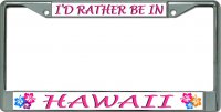 I'D Rather Be In Hawaii Chrome License Plate Frame