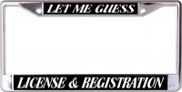 Let Me Guess License And Registration Chrome License Plate Frame