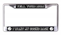 Tell Your Mom I Want My Socks Back Chrome License Plate Frame
