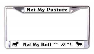 Not My Pasture Not My Bull Chrome License Plate Frame