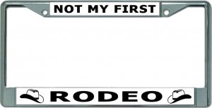 Not My First Rodeo Chrome License Plate Frame