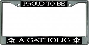 Proud To Be A Catholic Chrome License Plate Frame