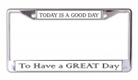 Good Day To Have A Great Day Chrome License Plate Frame