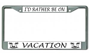 I'D Rather Be On Vacation Chrome License Plate Frame
