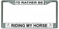 I'D Rather Be Riding My Horse Chrome License Plate Frame
