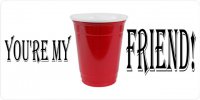 You're My Friend Red Solo Cup Photo License Plate
