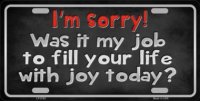 I'm Sorry Was It My Job ... Metal License Plate