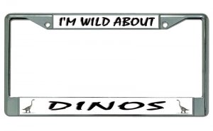 I'm Wild About Dinos Chrome License Plate Frame