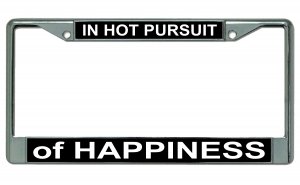 In Hot Pursuit Of Happiness Chrome License Plate Frame