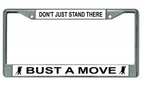 Don't Just Stand There Bust A Move Chrome License Plate Frame