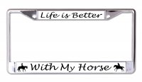 Life Is Better With My Horse Chrome License Plate Frame