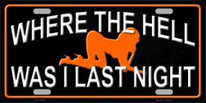 Where The Hell Was I Last Night Metal License Plate