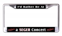 I'd Rather Be At A Seger Concert Chrome License Plate frame