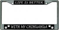 Life Is Better With My Chihuahua Chrome License Plate Frame