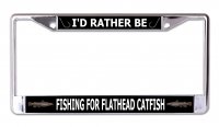 I'd Rather Be Fishing For Flathead Catfish Chrome Frame