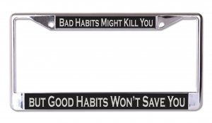 Bad Habits Might Kill You Chrome License Plate Frame
