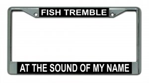 Fish Tremble At The Sound Of My Name Photo License Plate Frame