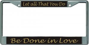 Let All That You Do … Chrome License Plate Frame