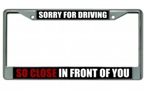 Sorry For Driving … Chrome License Plate Frame